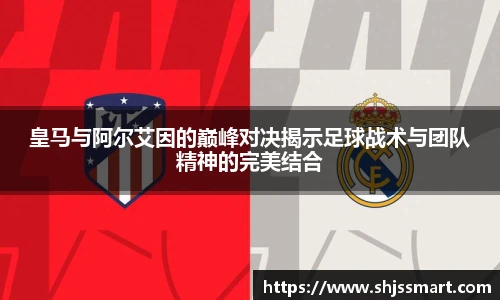 皇马与阿尔艾因的巅峰对决揭示足球战术与团队精神的完美结合