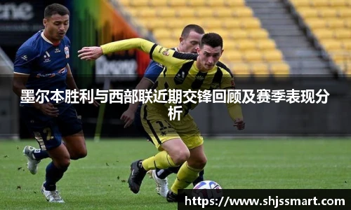 墨尔本胜利与西部联近期交锋回顾及赛季表现分析