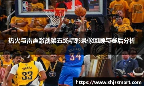 热火与雷霆激战第五场精彩录像回顾与赛后分析