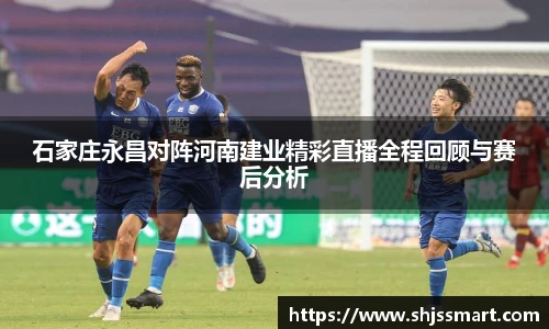 石家庄永昌对阵河南建业精彩直播全程回顾与赛后分析